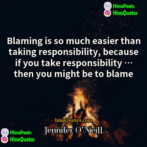Jennifer ONeill Quotes | Blaming is so much easier than taking
